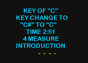 KEY OF C
KEY CHANGE TO
IIC II To IICI'

TIME 2z51
4MEASURE
INTRODUCTION