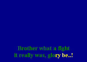 Brother what a fight
it really was, glory be..!