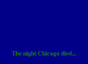 The night Chicago (lied...