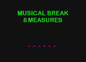 MUSICAL BREAK
8 MEASURES