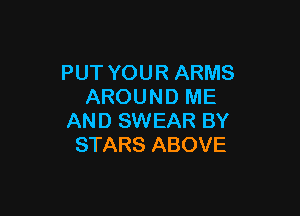 PUTYOURARMS
AROUNDME

ANDSWEARBY
STARSABOVE