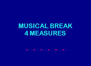 MUSICAL BREAK

4MEASURES