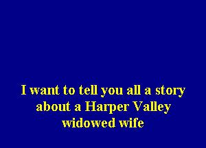 I want to tell you all a story
about a Harper Valley
widowed Wife