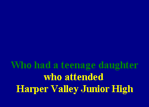 Who had a teenage daughter
Who attended
Harper V alley Junior High
