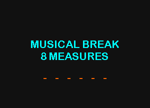 MUSICAL BREAK

8MEASURES