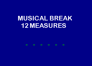 MUSICAL BREAK
1 2 MEASURES