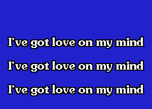 I've got love on my mind

I've got love on my mind

I've got love on my mind