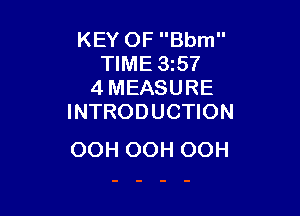 KEY OF Bbm
TIME 3z57
4 MEASURE

INTRODUCTION
OOH OOH OOH