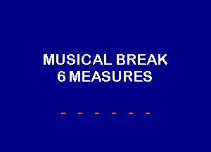 MUSICAL BREAK

6MEASURES