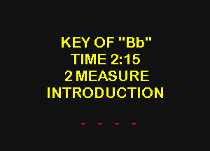 KEY OF Bb
TIME 2215

2MEASURE
INTRODUCTION