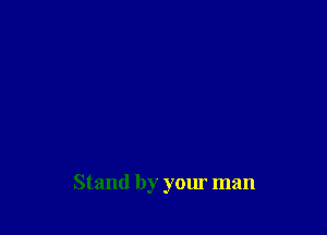 Stand by your man