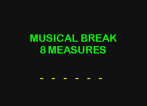 MUSICAL BREAK
8 MEASURES