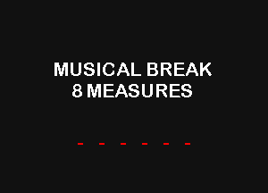 MUSICAL BREAK
8 MEASURES