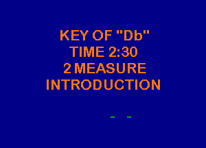 KEY OF Db
TIME 2130
2 MEASURE

INTRODUCTION