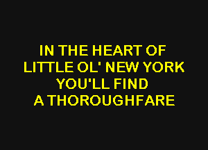 IN THE HEART OF
LITTLE OL' NEW YORK
YOU'LL FIND
ATHOROUGHFARE