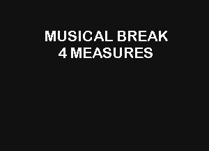 MUSICAL BREAK
4 MEASURES