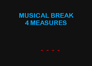 MUSICAL BREAK
4 MEASURES