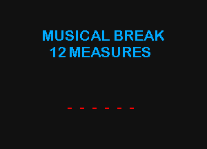 MUSICAL BREAK
12 MEASURES