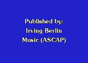 Published byz

Irving Berlin

Music (ASCAP)