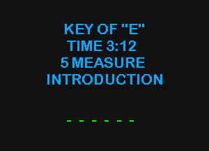 KEY OF E
TIME 3t12
5 MEASURE

INTRODUCTION