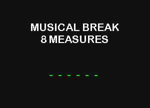 MUSICAL BREAK
8 MEASURES