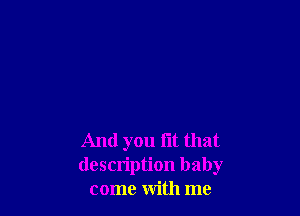 And you lit that
description baby
come with me