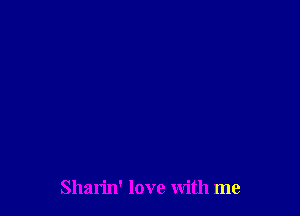 Shan'n' love with me