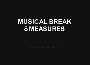 MUSICAL BREAK
8 MEASURES