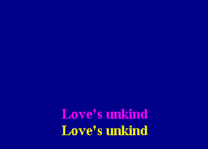 Love's unkind
Love's unkind