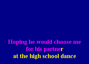 Hoping he would choose me
for his panner
at the high school dance