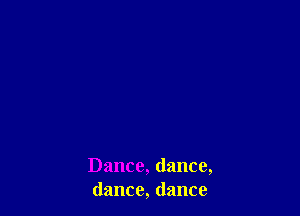 Dance, dance,
dance, dance