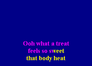 0011 what a treat
feels so sweet
that body heat