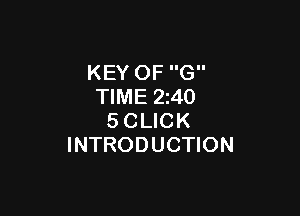 KEY OF G
TIME 2140

5 CLICK
INTRODUCTION