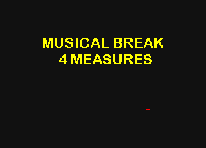 MUSICAL BREAK
4 MEASURES