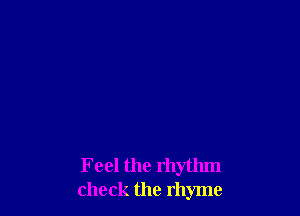 Feel the rhythm
check the rhyme