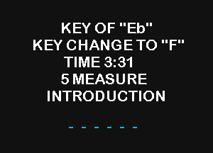 KEY OF Eb
KEY CHANGETO F
TIME 3z31

SMEASURE
INTRODUCTION