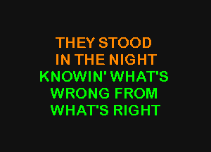 THEY STOOD
IN THE NIGHT

KNOWIN'WHAT'S
WRONG FROM
WHAT'S RIGHT