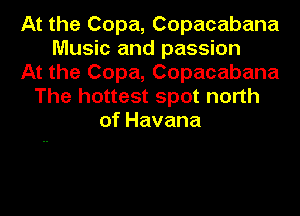 At the Copa, Copacabana
Music and passion
At the Copa, Copacabana
The hottest spot north
of Havana