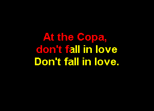 At the Copa,
don't fall in love

Don't fall in love.