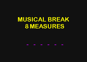 MUSICAL BREAK
8 MEASURES