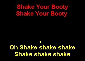 Shake Your Booty
Shake Your Booty

0h Shake shake shake
Shake shake shake