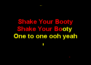 Shake Your Booty
Shake Your Booty

One to one ooh yeah