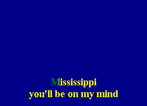 Mississippi
you'll be on my mind