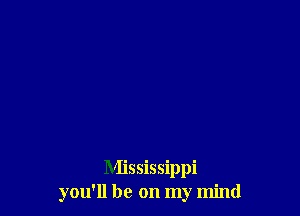 Mississippi
you'll be on my mind