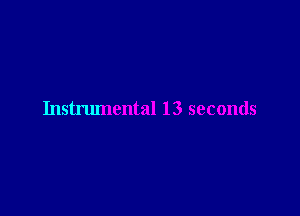 Instrumental 13 seconds
