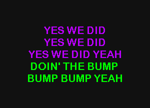 DOIN'THE BUMP
BUMP BUMP YEAH