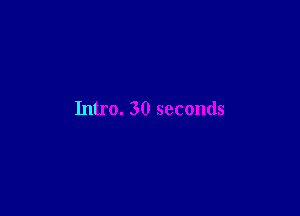 Intro. 30 seconds
