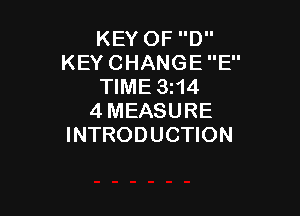KEY OF D
KEY CHANGE E
TIME 3z14

4MEASURE
INTRODUCTION