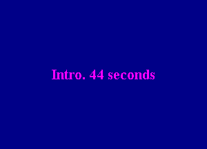 Intro. 44 seconds