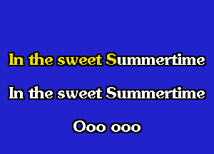 In the sweet Summertime
In the sweet Summertime

000 000